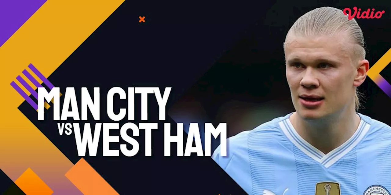 Prediksi Manchester City vs West Ham 19 Mei 2024