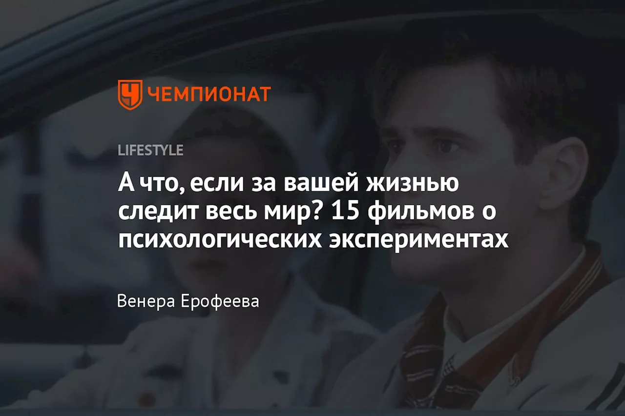 А что, если за вашей жизнью следит весь мир? 15 фильмов о психологических экспериментах