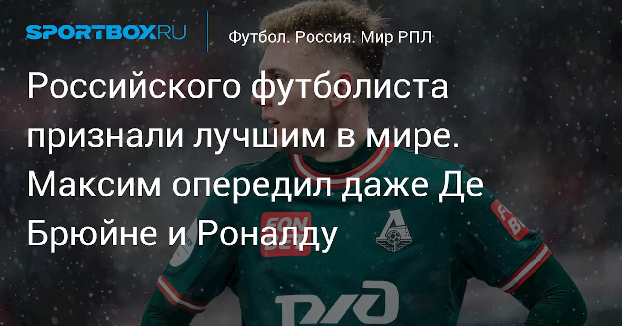 Российского футболиста признали лучшим в мире. Максим опередил даже Де Брюйне и Роналду