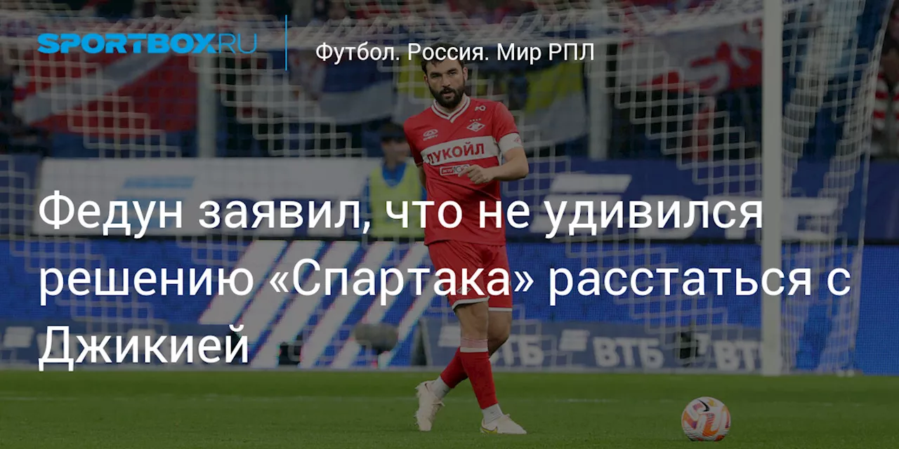 Федун заявил, что не удивился решению «Спартака» расстаться с Джикией