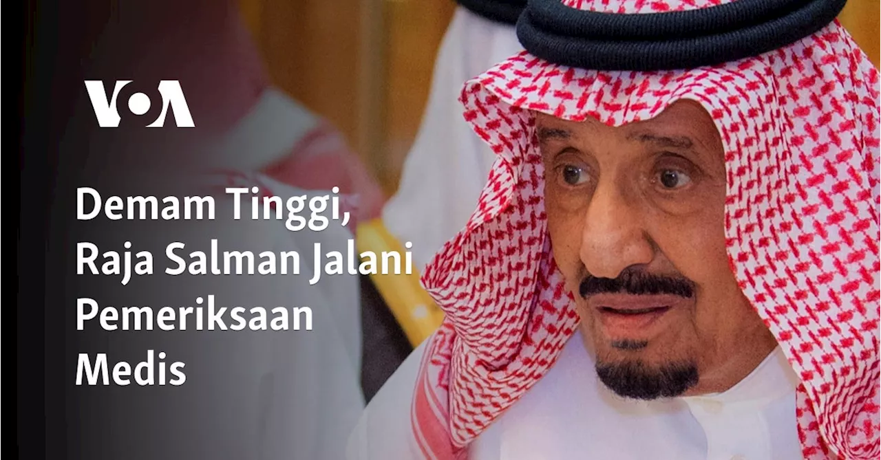 Demam Tinggi, Raja Salman Jalani Pemeriksaan Medis