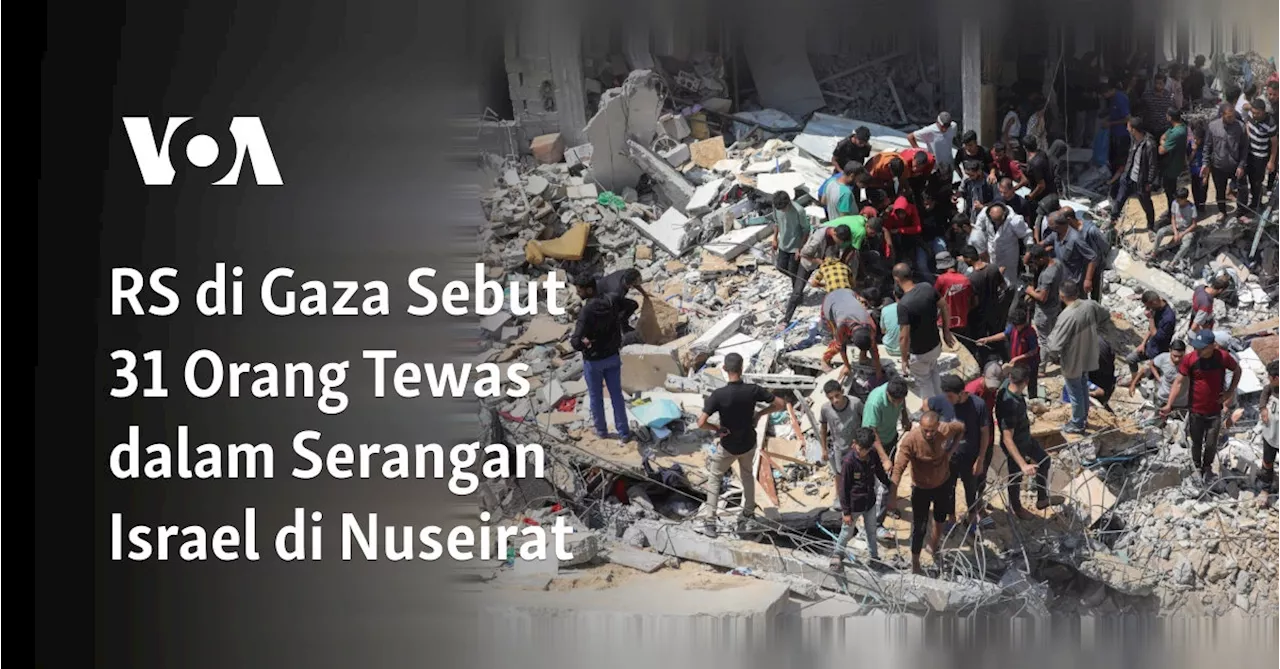 RS di Gaza Sebut 31 Orang Tewas dalam Serangan Israel di Nuseirat