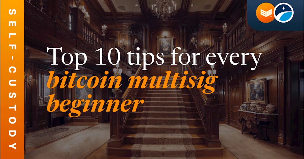 Top 10 Tips for Every Bitcoin Multisig Beginner