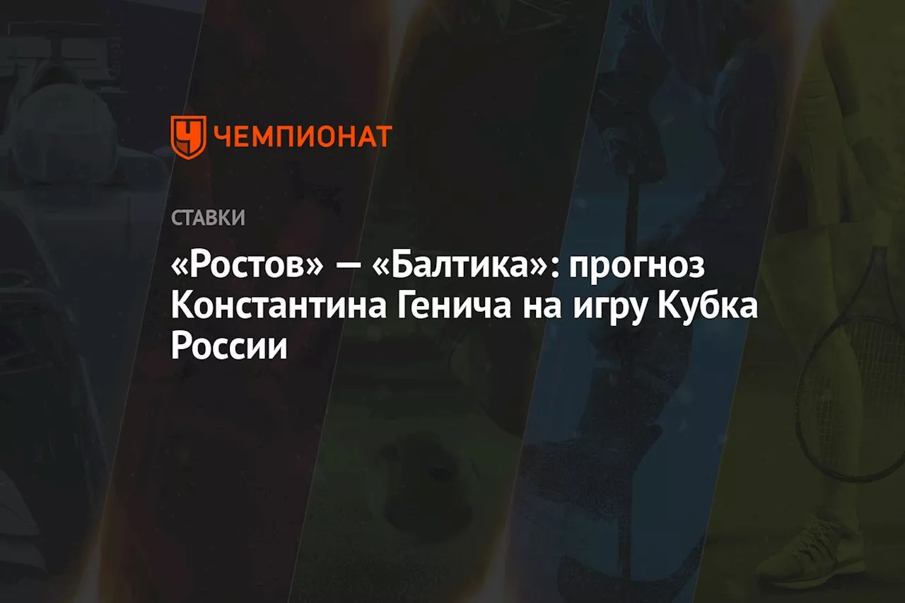 «Ростов» — «Балтика»: прогноз Константина Генича на игру Кубка России