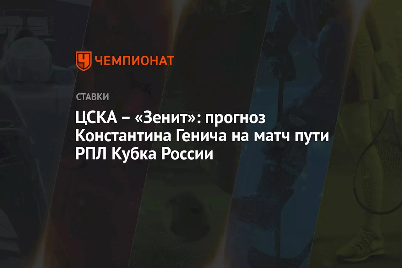 – «Зенит»: прогноз Константина Генича на матч пути РПЛ Кубка России