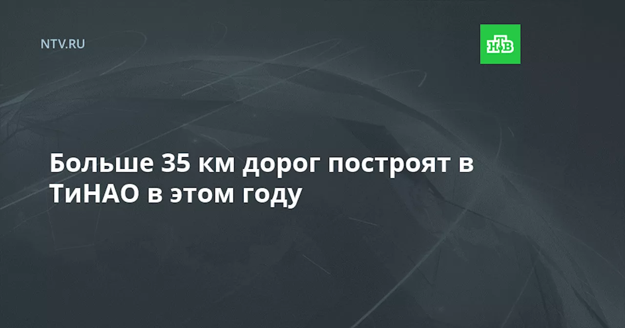 Больше 35 км дорог построят в ТиНАО в этом году