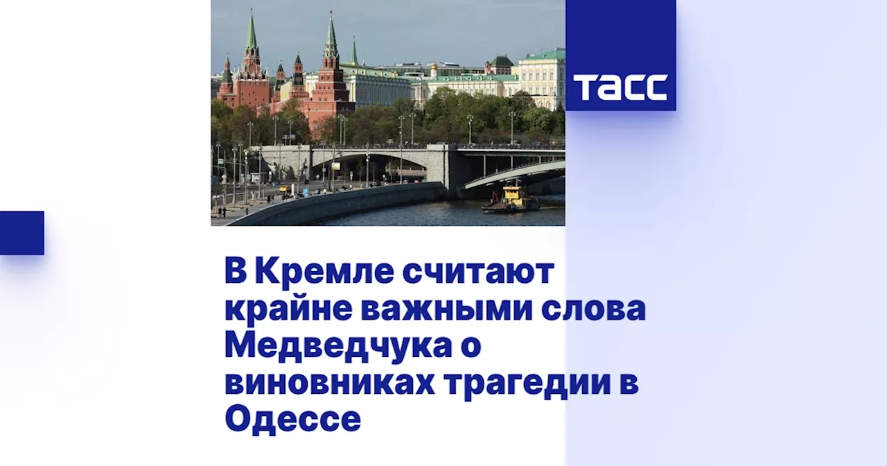 В Кремле считают крайне важными слова Медведчука о виновниках трагедии в Одессе