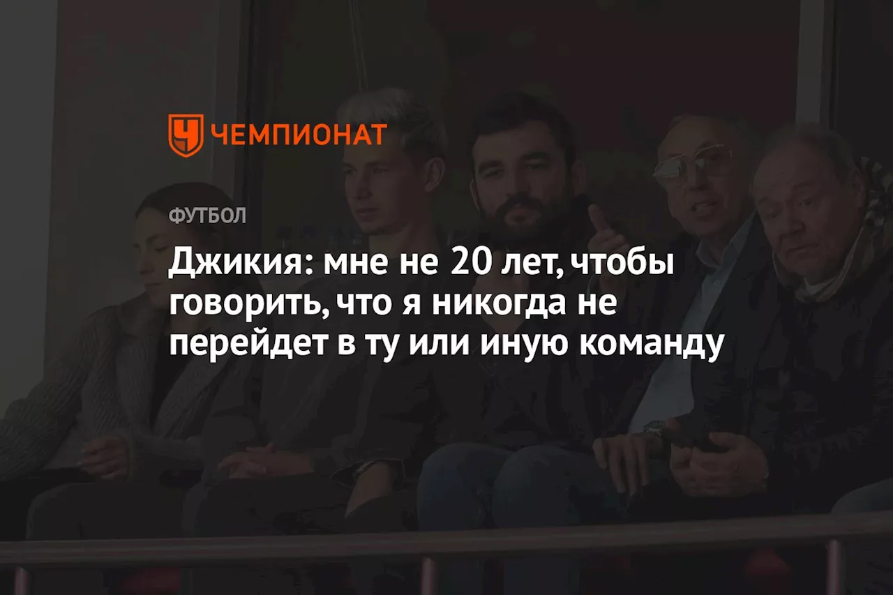 Джикия: мне не 20 лет, чтобы говорить, что я никогда не перейду в ту или иную команду