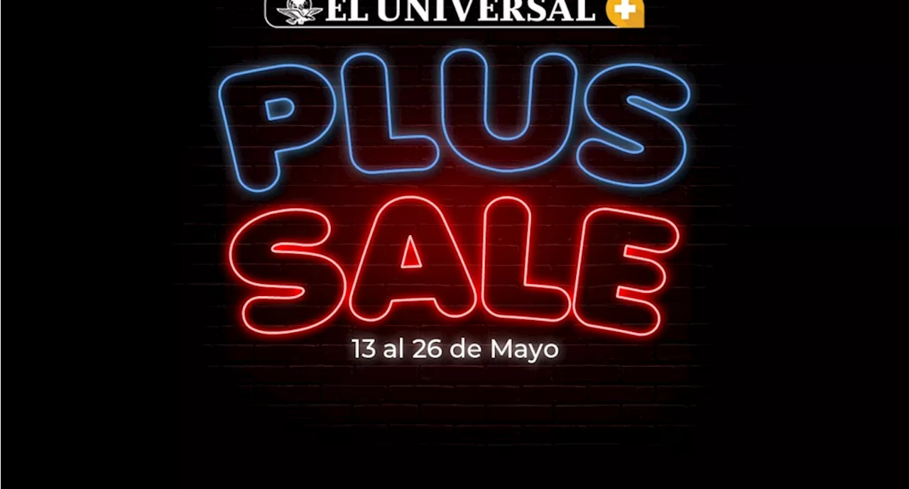 Únete al Plus Sale de EL UNIVERSAL y descubre una experiencia única