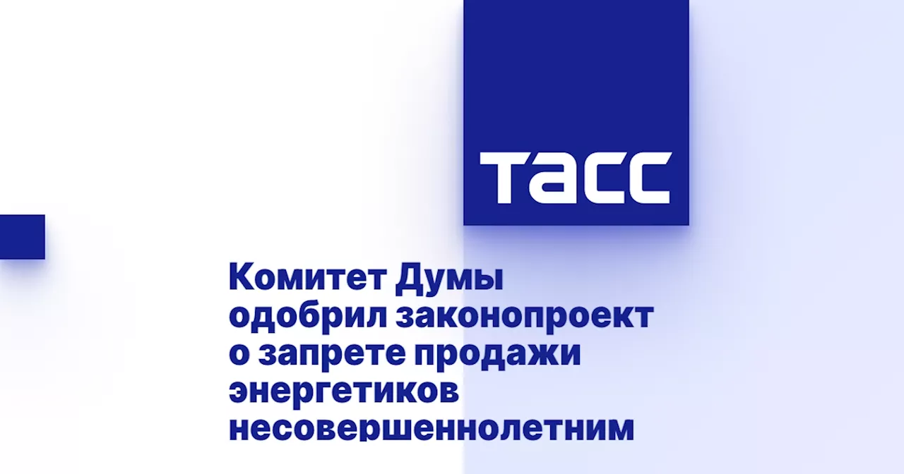 Комитет Думы одобрил законопроект о запрете продажи энергетиков несовершеннолетним