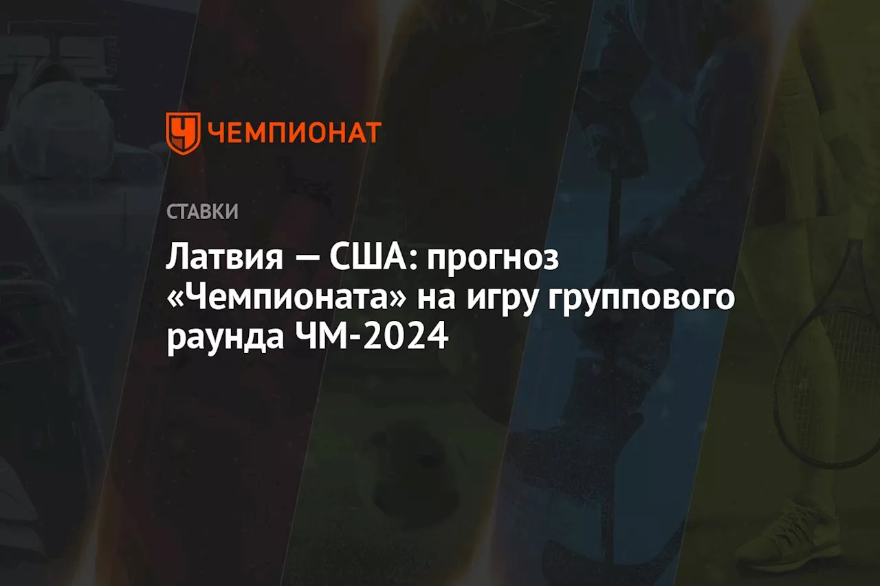 Латвия — США: прогноз «Чемпионата» на игру группового раунда ЧМ-2024