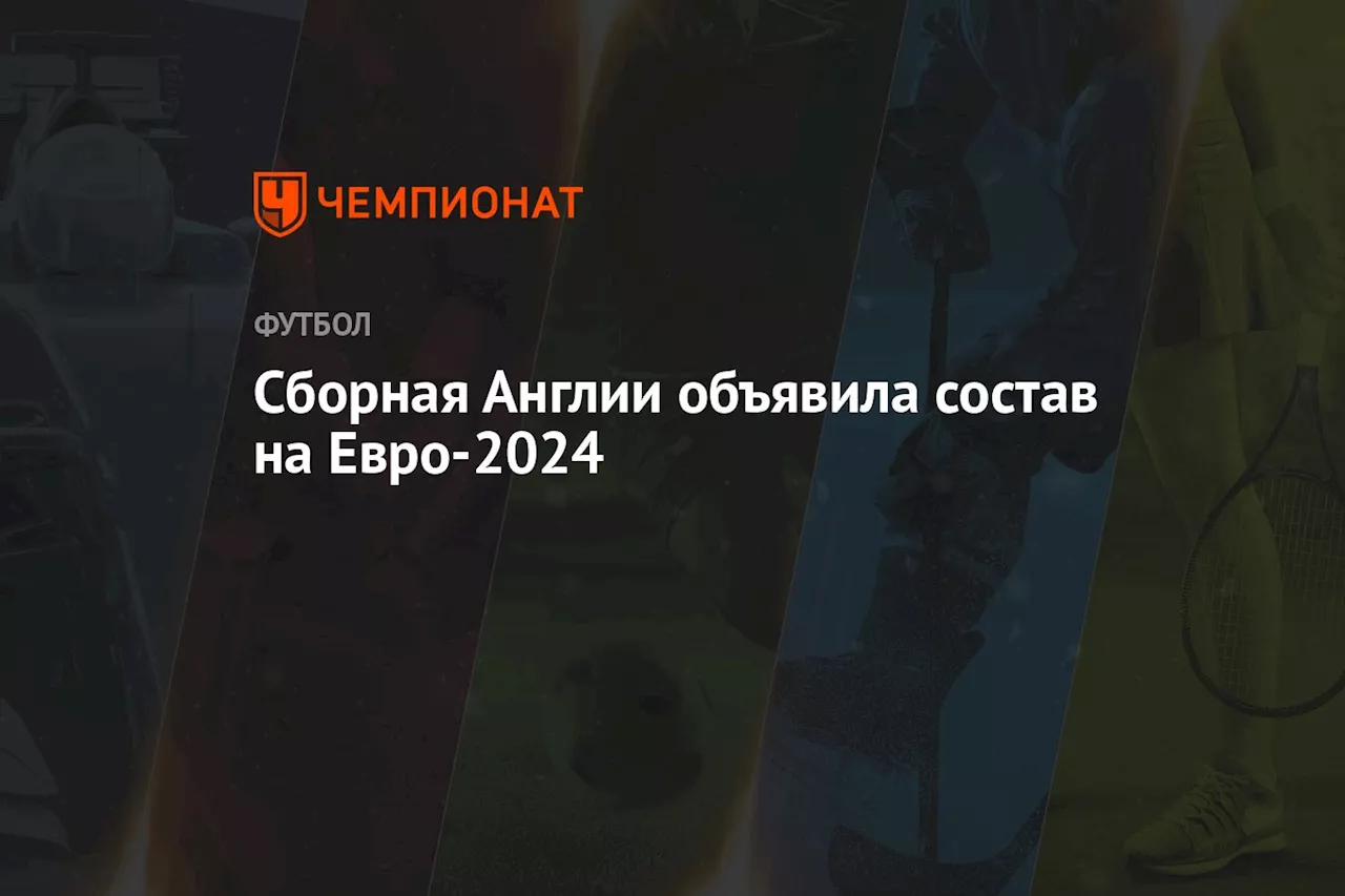 Сборная Англии объявила состав на Евро-2024