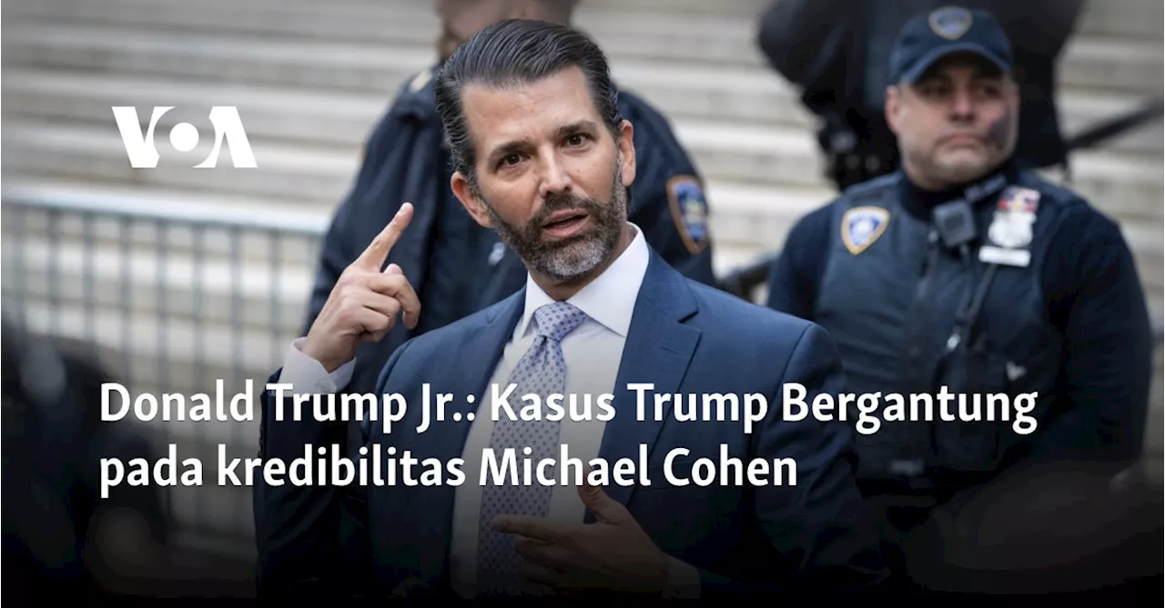 Donald Trump Jr.: Kasus Trump Bergantung pada kredibilitas Michael Cohen