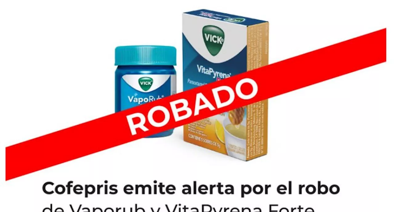 Alerta Cofepris por robo de Vaporub y VitaPyrena Forte; 'representan riesgo para la salud', advierte