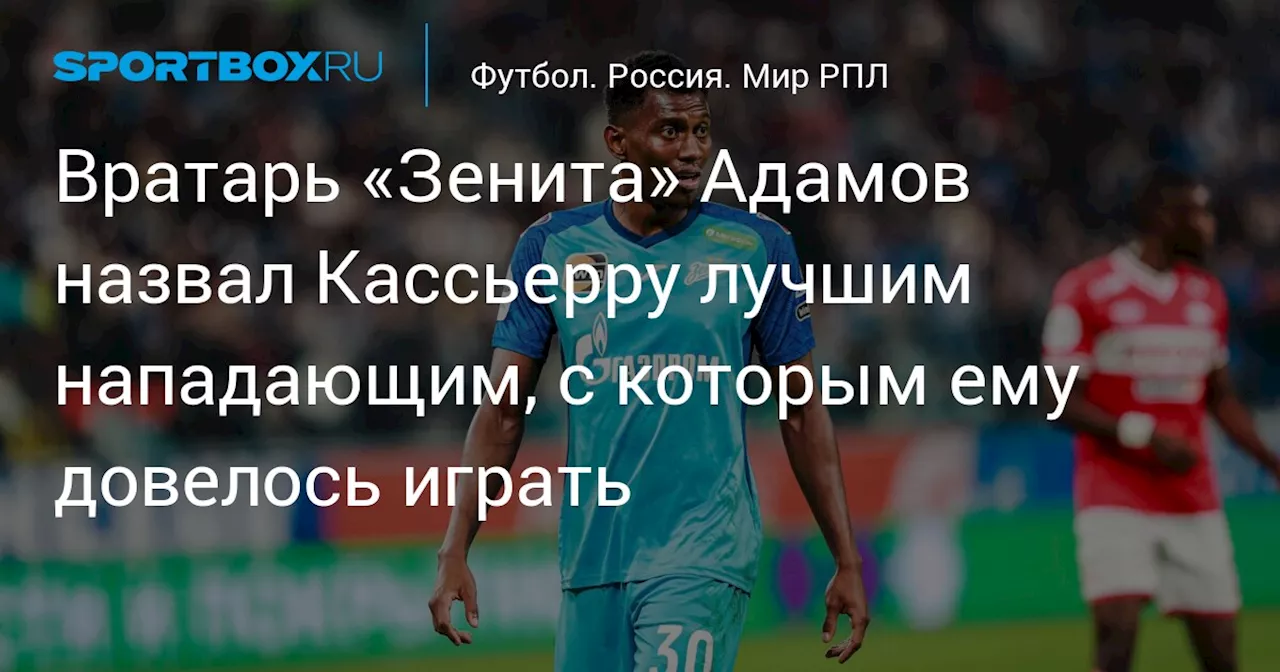 Вратарь «Зенита» Адамов назвал Кассьерру лучшим нападающим, с которым ему довелось играть