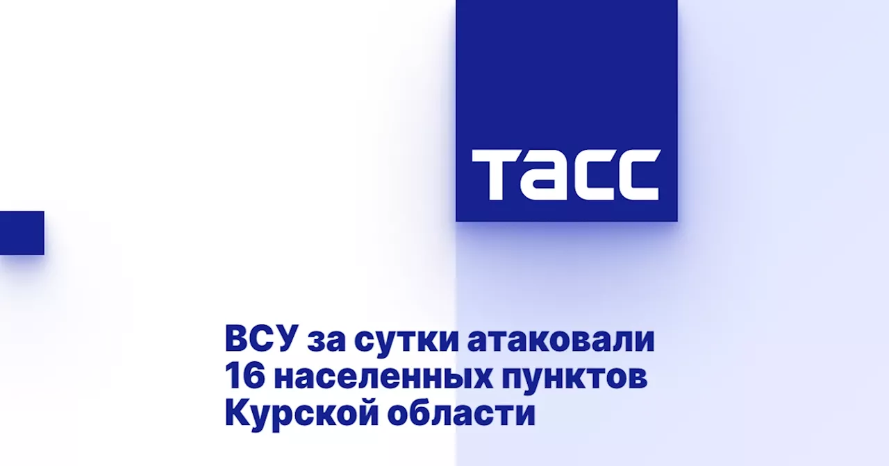 ВСУ за сутки атаковали 16 населенных пунктов Курской области