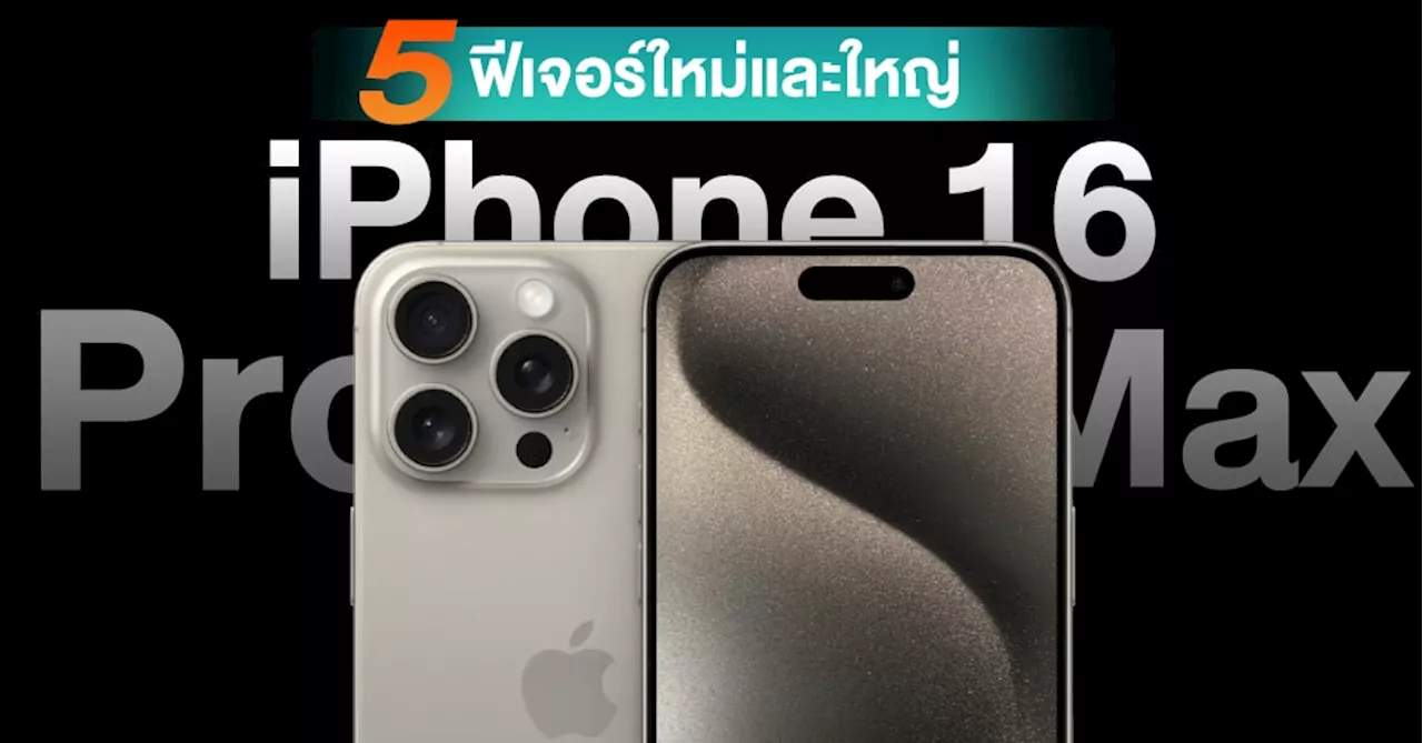 รวม 5 ฟีเจอร์ใหม่บน iPhone 16 Pro Max ที่อัปเกรดจากรุ่นเดิม