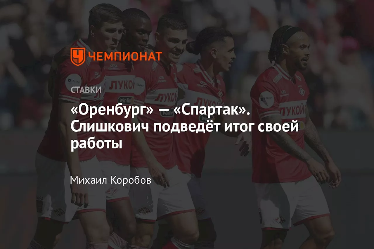 «Оренбург» — «Спартак». Слишкович подведёт итог своей работы