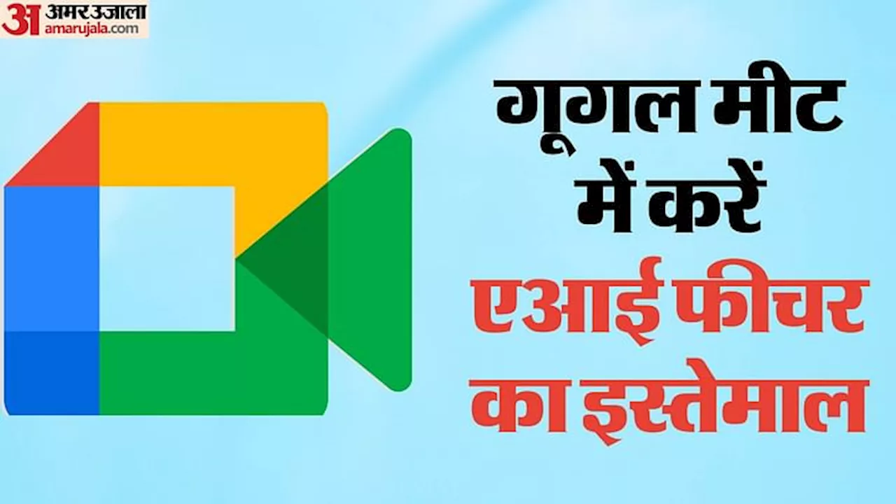 Google Meet: एआई बदल देगा गूगल मीट पर वीडियो कॉल एक्सपीरियंस, फटाफट पढ़ें पूरी डिटेल