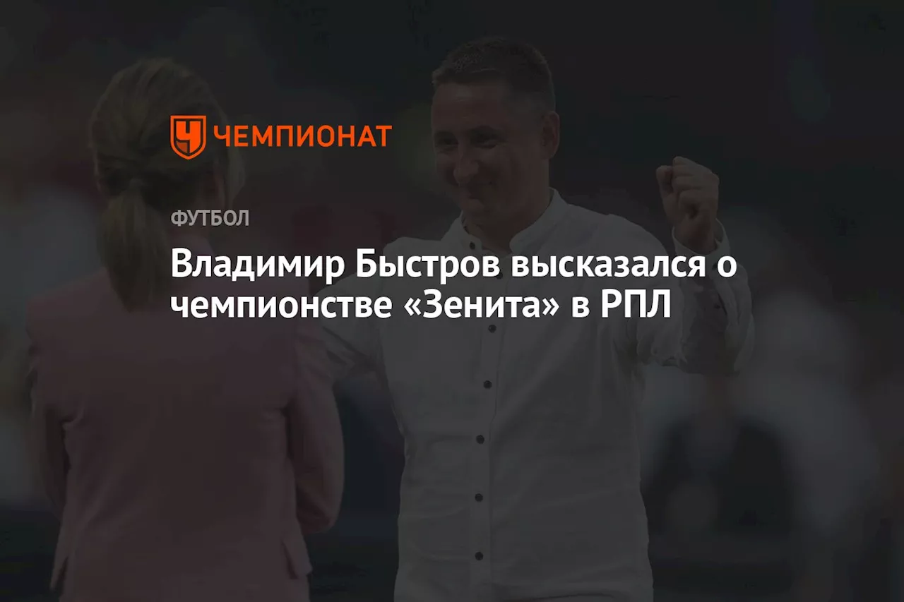 Владимир Быстров высказался о чемпионстве «Зенита» в РПЛ