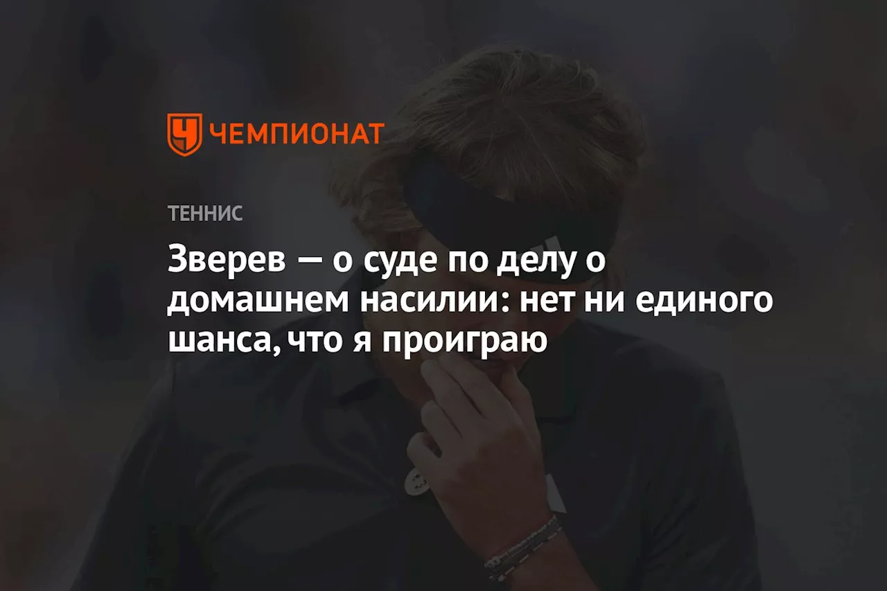 Зверев — о суде по делу о домашнем насилии: нет ни единого шанса, что я проиграю