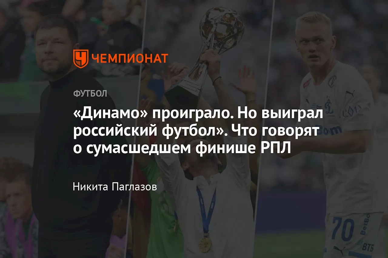 «Динамо» проиграло. Но выиграл российский футбол». Что говорят о сумасшедшем финише РПЛ