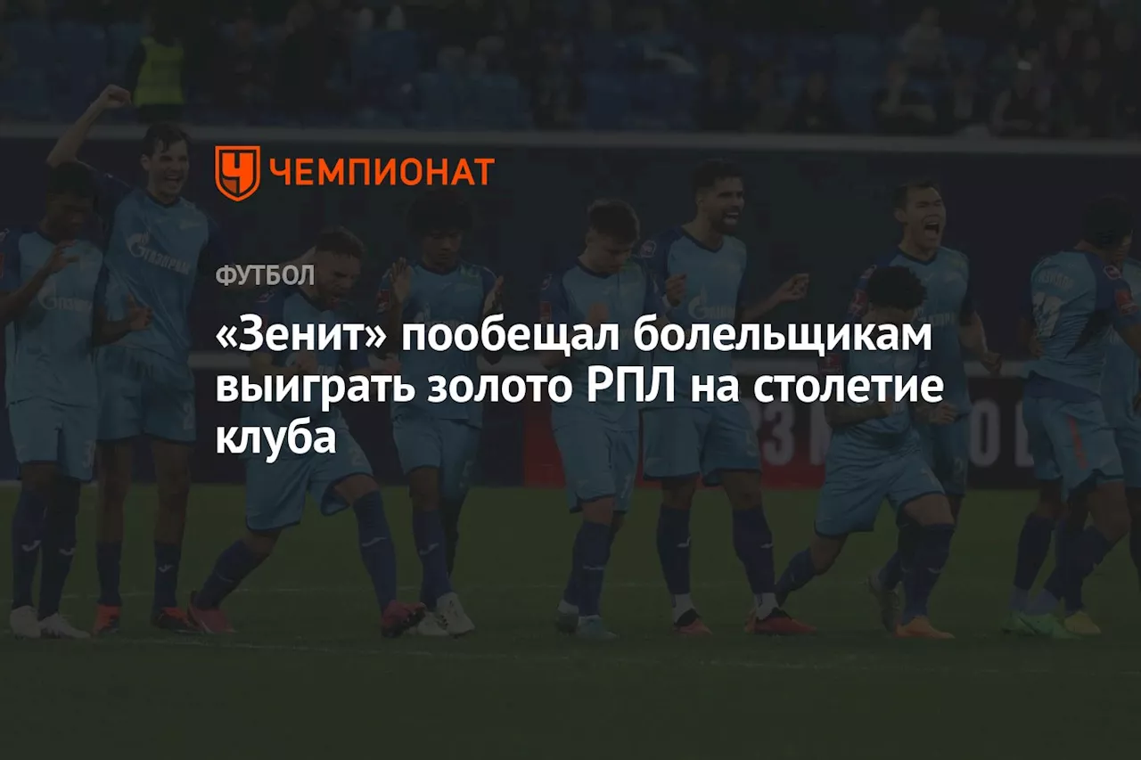 «Зенит» пообещал болельщикам выиграть золото РПЛ на столетие клуба