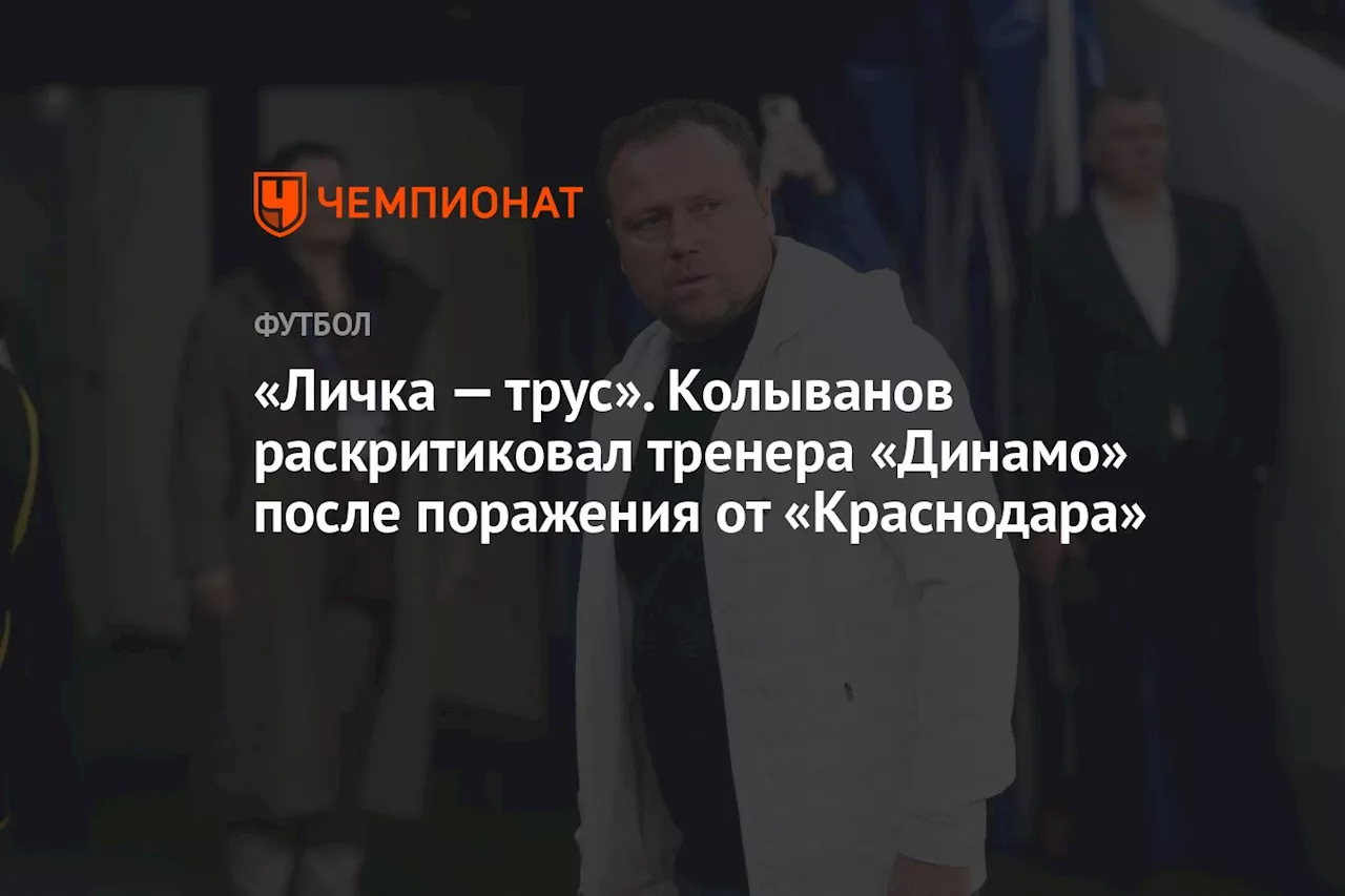 «Личка — трус». Колыванов раскритиковал тренера «Динамо» после поражения от «Краснодара»