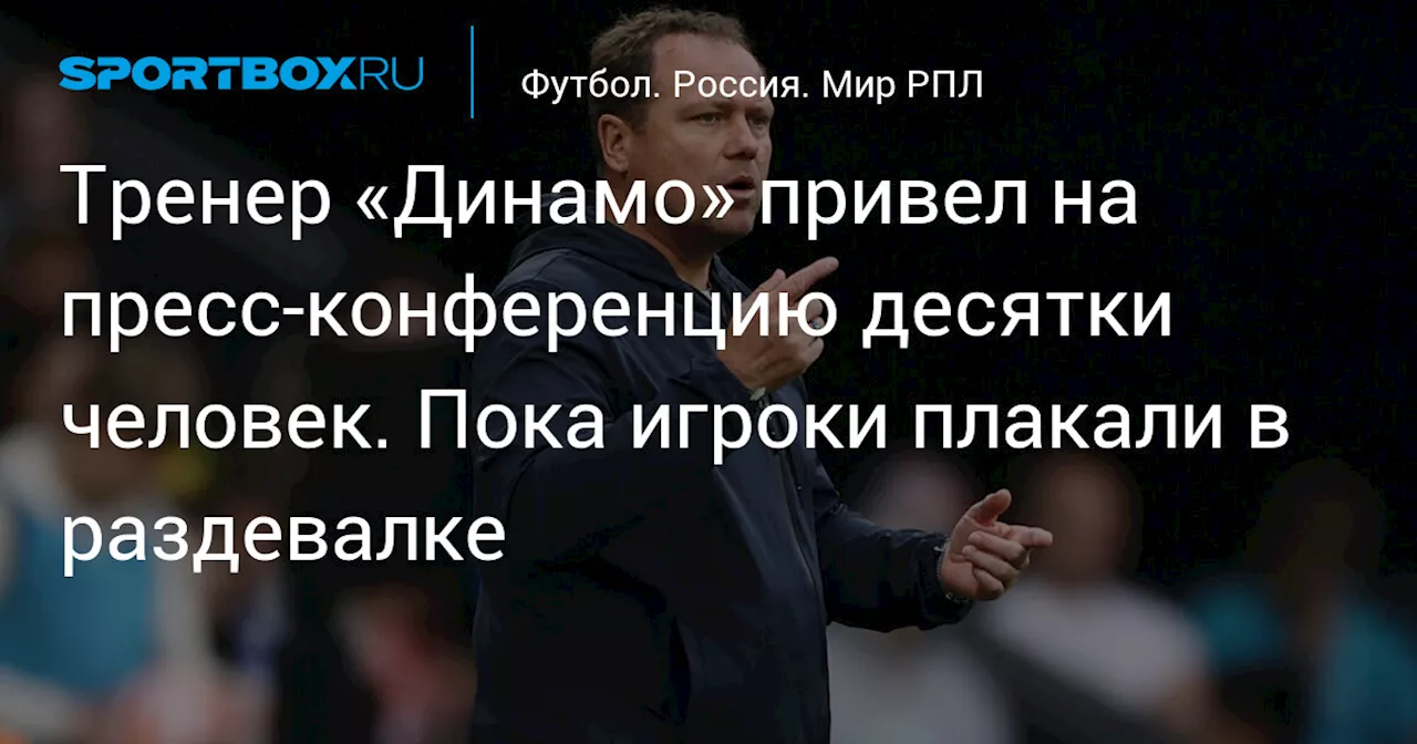 Тренер «Динамо» привел на пресс-конференцию десятки человек. Пока игроки плакали в раздевалке