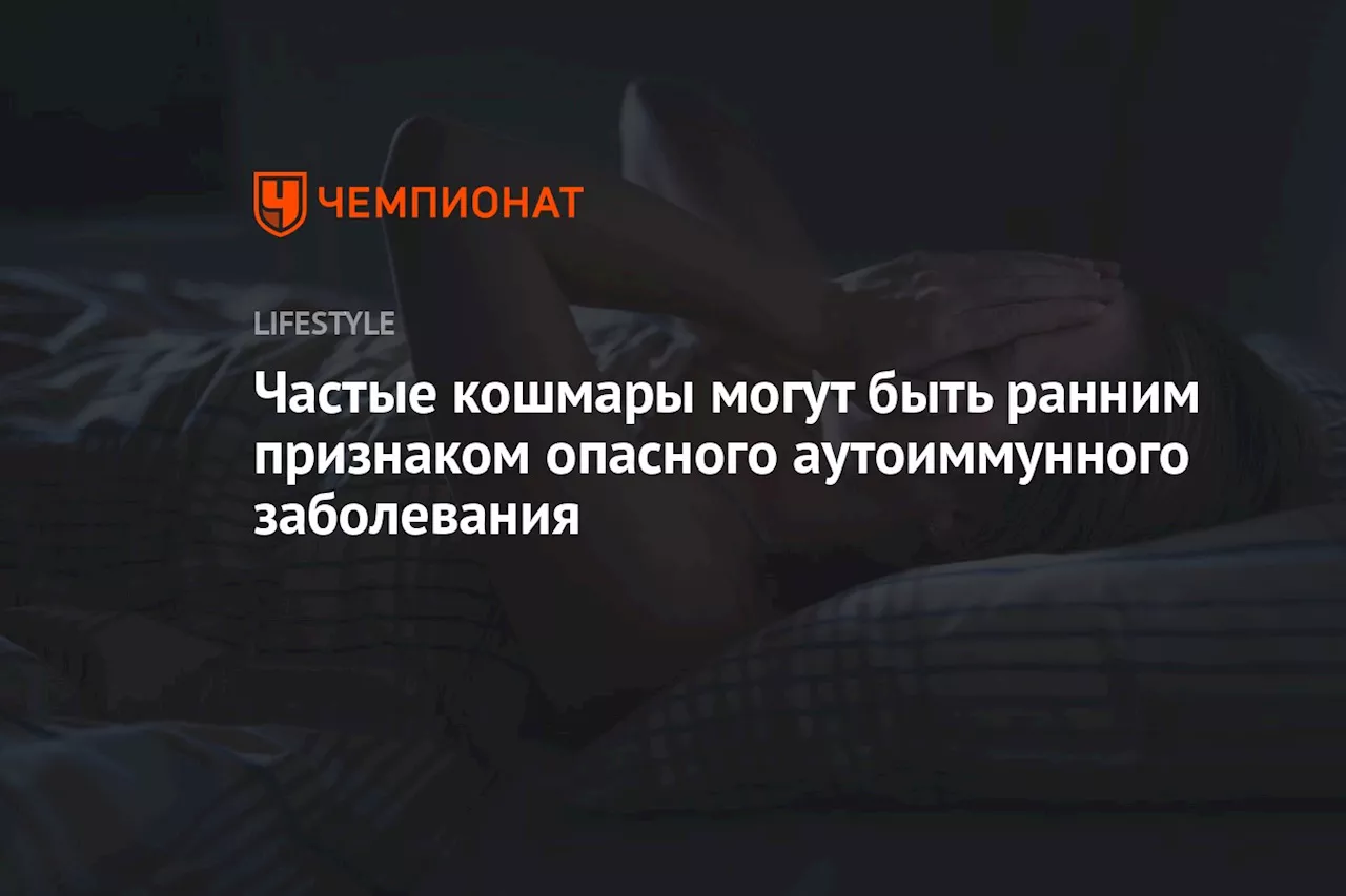 Частые кошмары могут быть ранним признаком опасного аутоиммунного заболевания