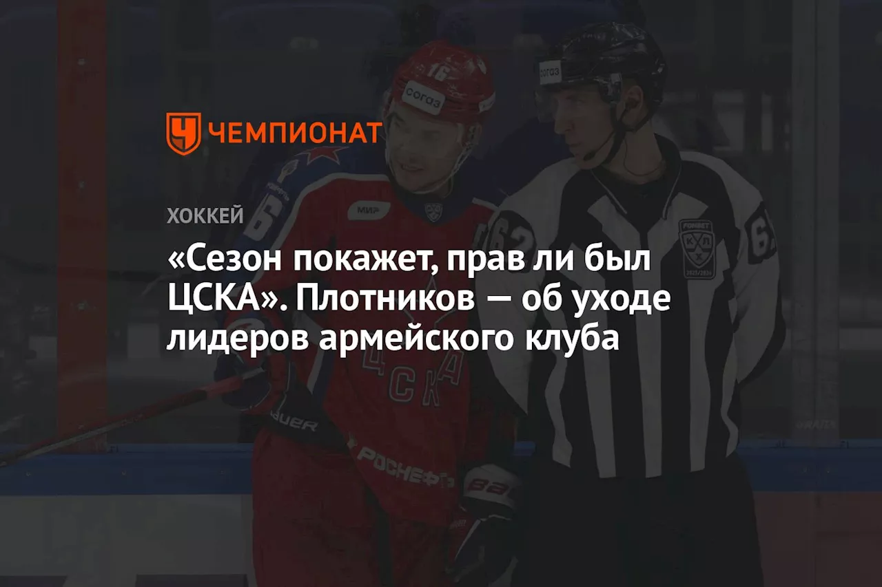 «Сезон покажет, прав ли был ЦСКА». Плотников — об уходе лидеров армейского клуба