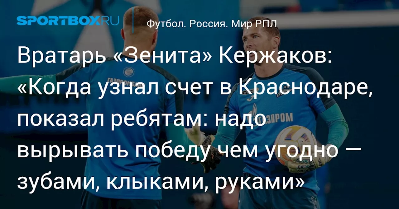 Вратарь «Зенита» Кержаков: «Когда узнал счет в Краснодаре, показал ребятам: надо вырывать победу чем угодно — зубами, клыками, руками»