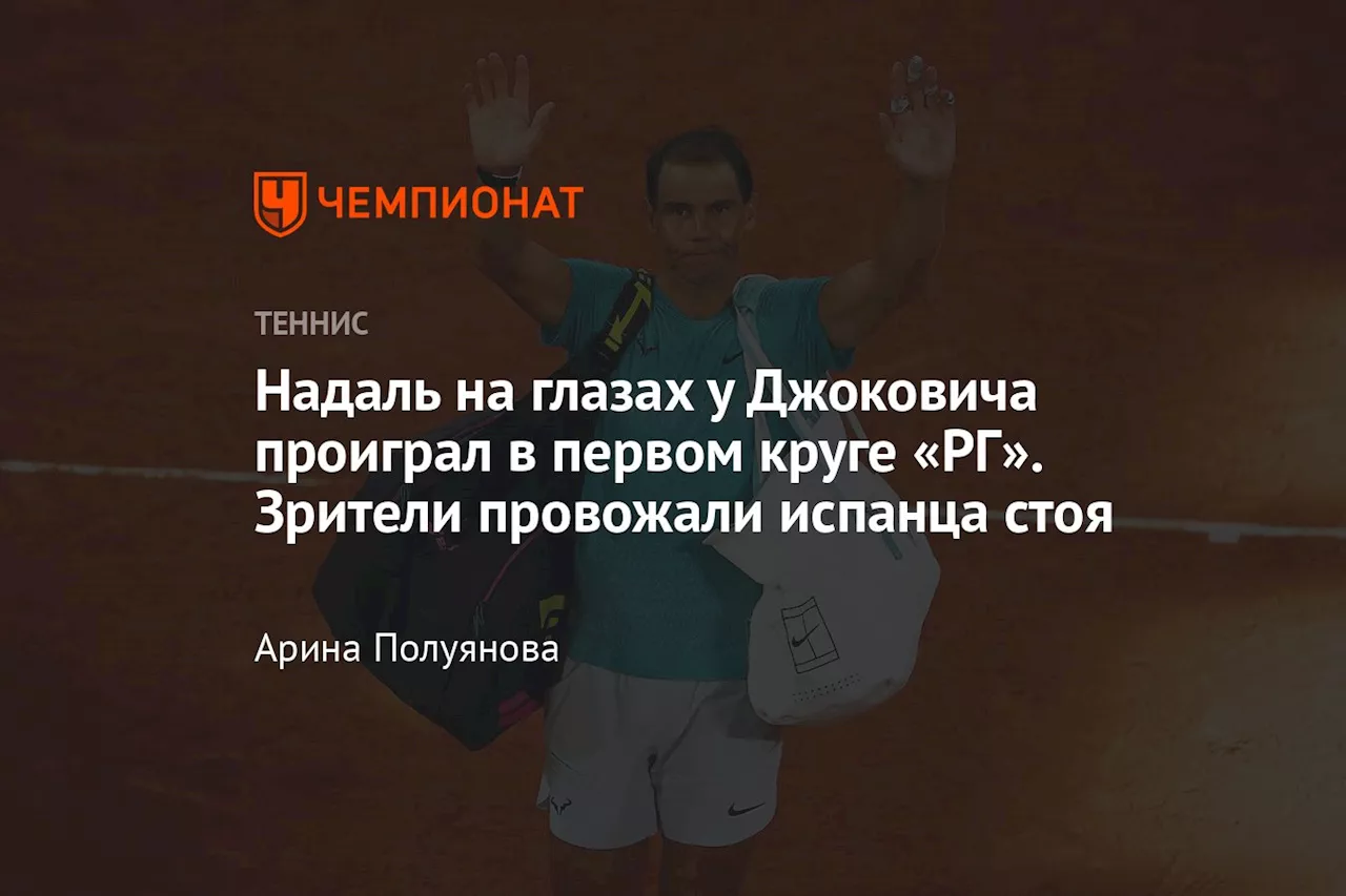 Надаль на глазах у Джоковича проиграл в первом круге «РГ». Зрители провожали испанца стоя