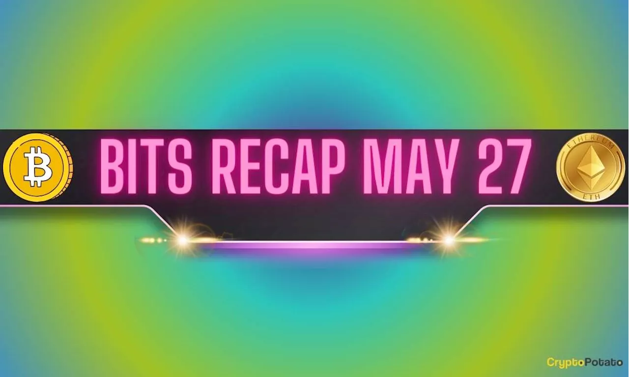 Bitcoin (BTC) Price Consolidation, Ethereum (ETH) Predictions After ETF Approvals, and More: Bits Recap May 27