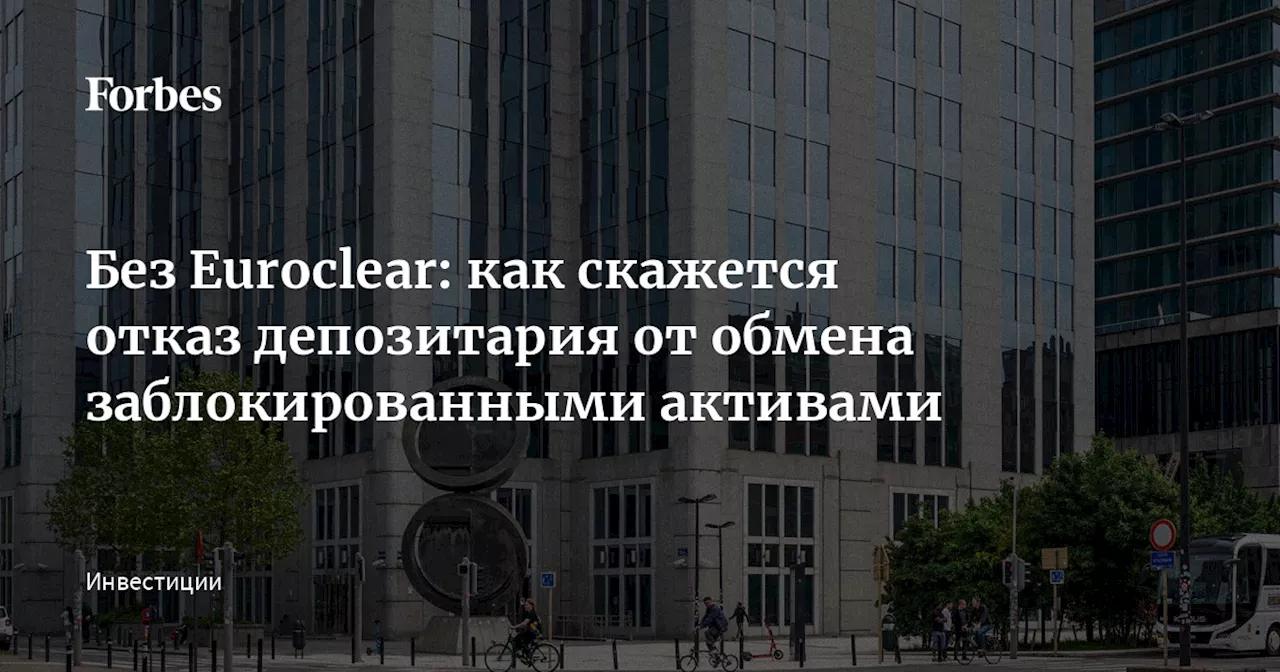 Без Euroclear: как скажется отказ депозитария от обмена заблокированными активами