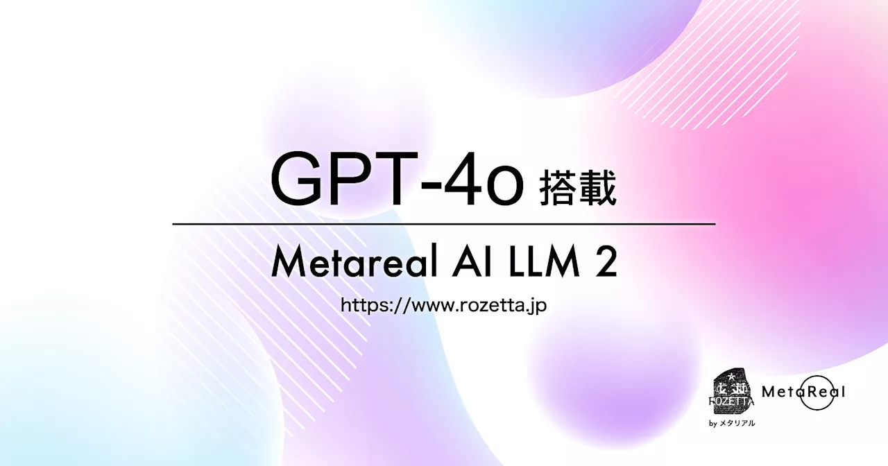 ロゼッタ「Metareal AI LLM 2」に「GPT-4o」搭載完了。高速、高性能な最先端大規模言語モデルの実装を企業に提供 メタリアル・グループ