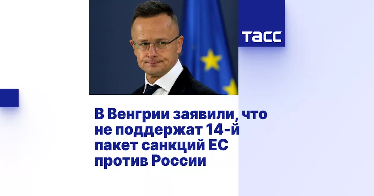 В Венгрии заявили, что не поддержат 14-й пакет санкций ЕС против России