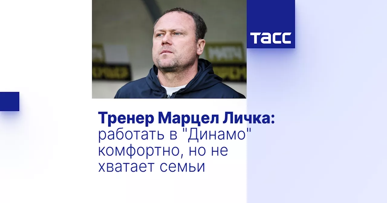 Тренер Марцел Личка: работать в 'Динамо' комфортно, но не хватает семьи