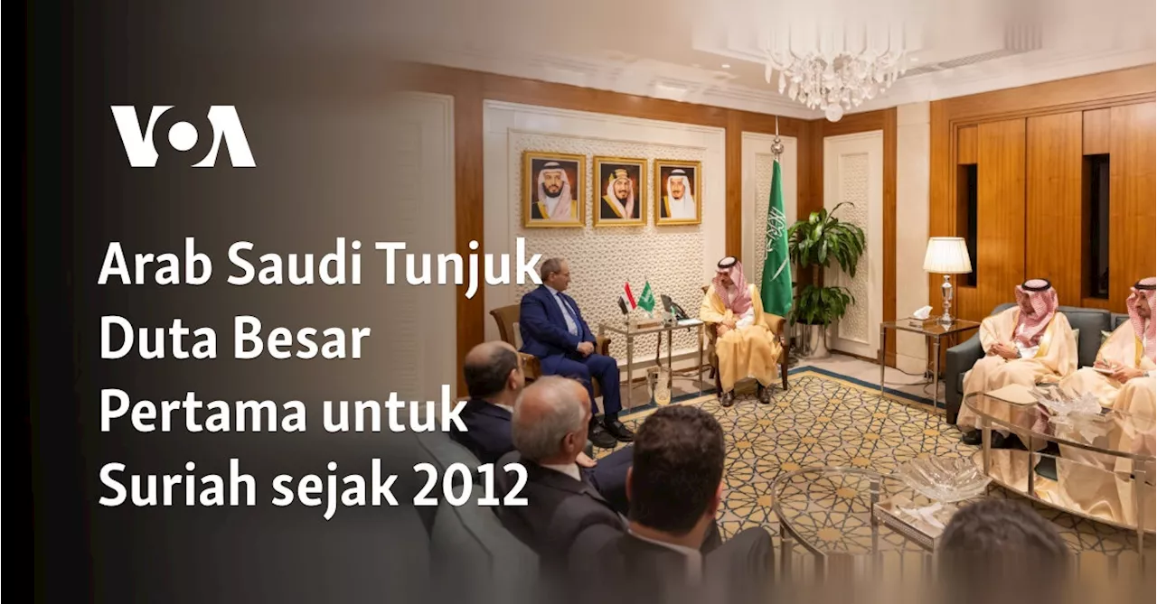 Arab Saudi Tunjuk Duta Besar Pertama untuk Suriah sejak 2012