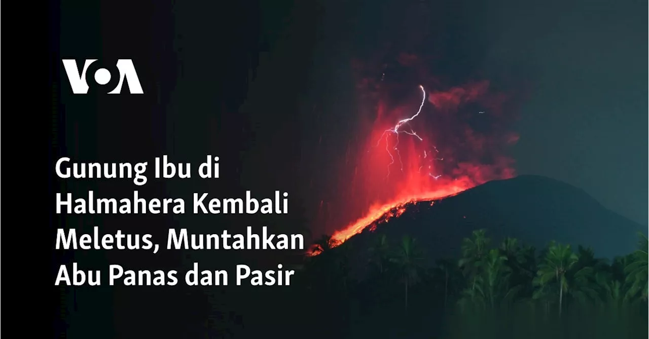 Gunung Ibu di Halmahera Kembali Meletus, Muntahkan Abu Panas dan Pasir