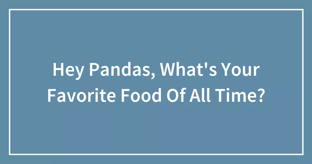 Hey Pandas, What's Your Favorite Food Of All Time?