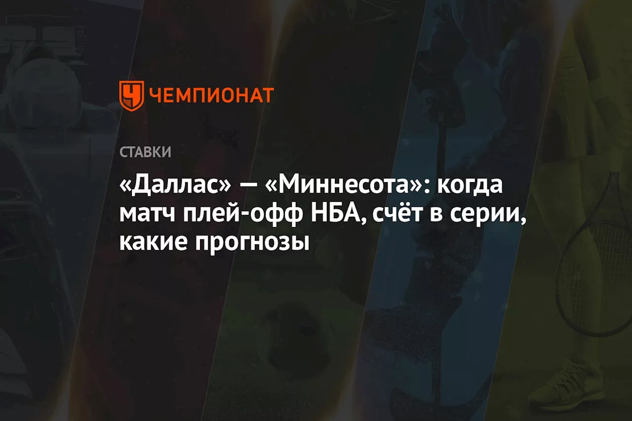 «Даллас» — «Миннесота»: когда матч плей-офф НБА, счёт в серии, какие прогнозы