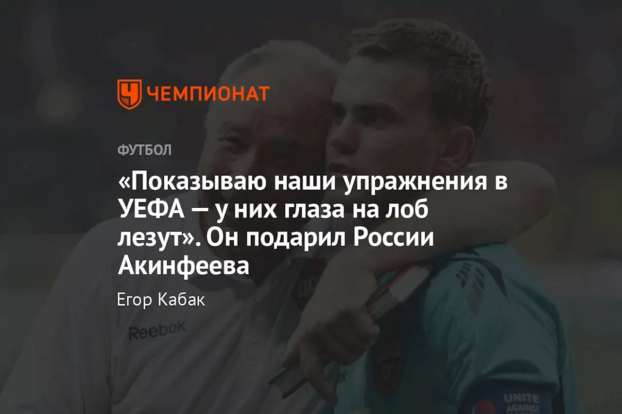 «Показываю наши упражнения в УЕФА — у них глаза на лоб лезут». Он подарил России Акинфеева