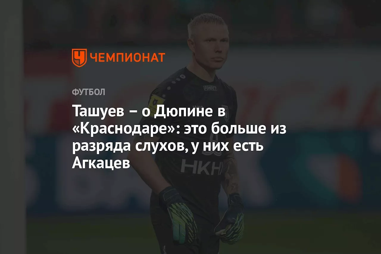 – о Дюпине в «Краснодаре»: это больше из разряда слухов, у них есть Агкацев