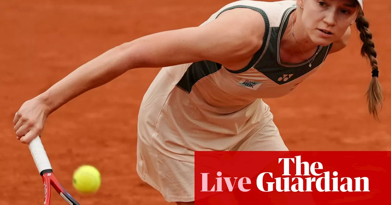 French Open 2024: Rybakina through, Zheng in action as rain hits play