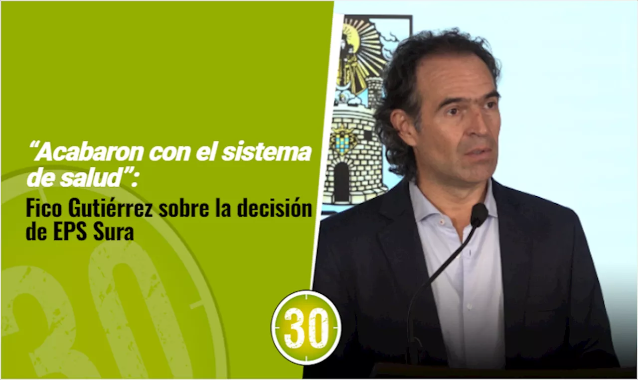 “Acabaron con el sistema de salud”: Fico Gutiérrez sobre caso EPS Sura