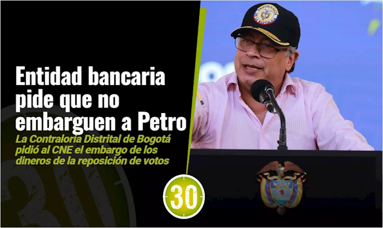 Importante entidad bancaria pide no embargar plata que le prestó a Petro para la campaña