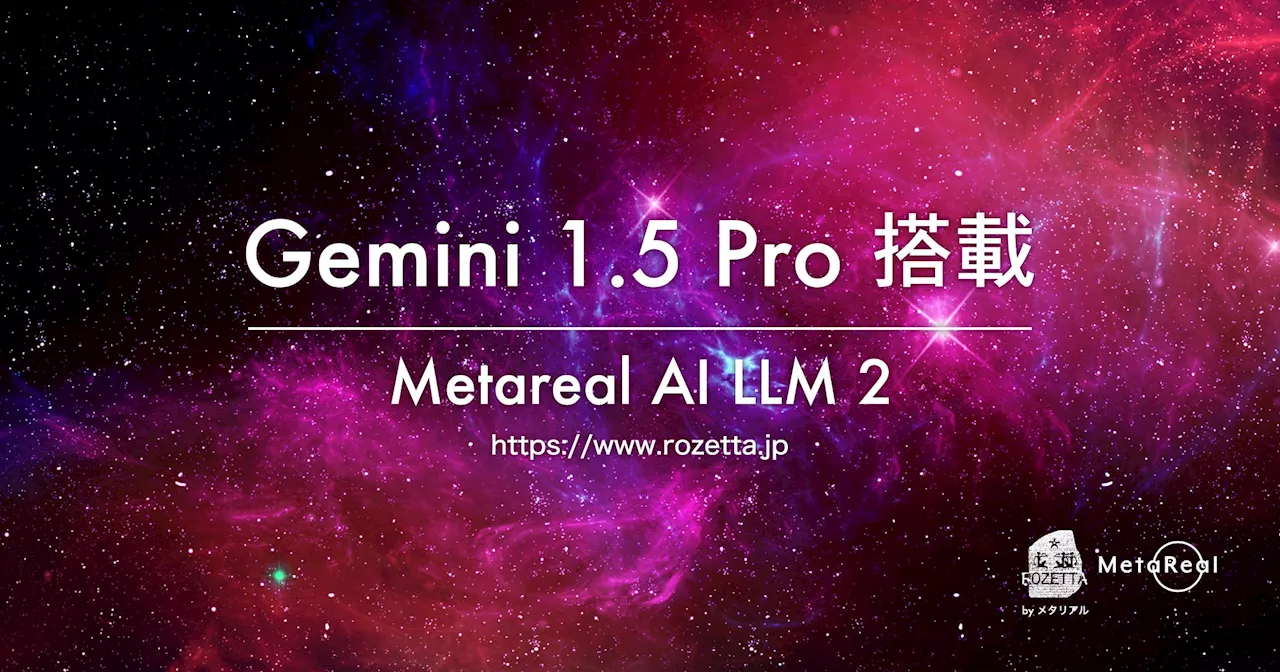 ロゼッタ「Metareal AI LLM 2」に「Gemini 1.5 Pro」搭載完了。100万トークンを高精度処理するGoogle大規模言語モデルを企業実務に実装メタリアル・グループ