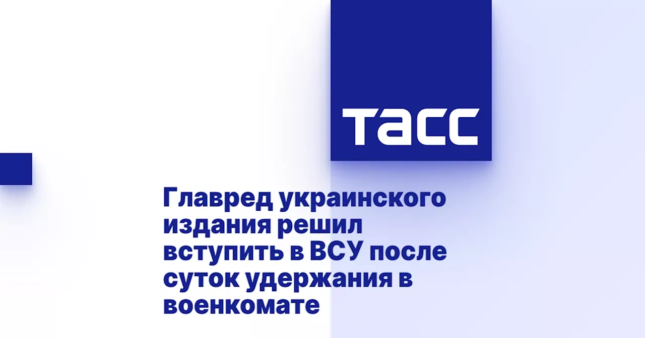 Главред украинского издания решил вступить в ВСУ после суток удержания в военкомате