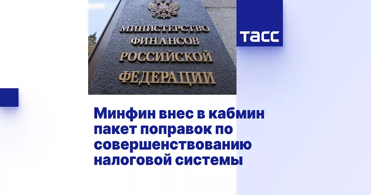 Минфин внес в кабмин пакет поправок по совершенствованию налоговой системы